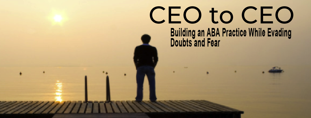 CEO to CEO: Building an ABA Practice While Evading Doubts and Fear
